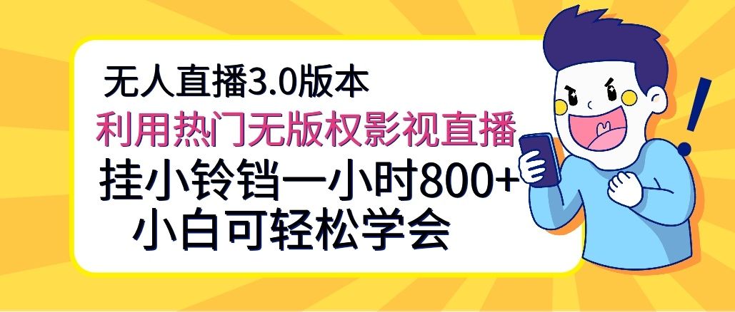 无人直播3.0版本，利用热门无版权影视直播，挂小铃铛一小时800+，小白可轻松学会四海领钱-网创-知识付费-网创项目资源站-副业项目-创业项目-搞钱项目四海领钱