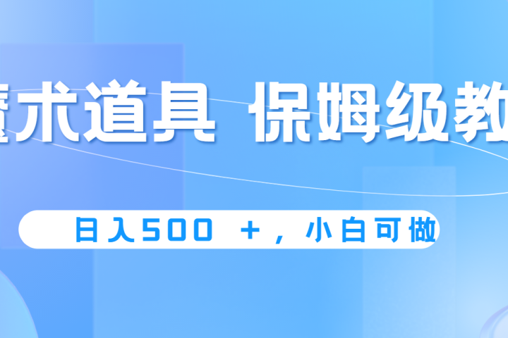 冷门赛道，魔术道具，日入500+保姆级教学，小白可做，无脑搬砖的好项目四海领钱-网创-知识付费-网创项目资源站-副业项目-创业项目-搞钱项目四海领钱