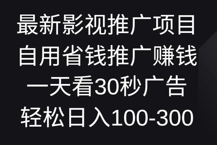 最新影视推广项目，自用省钱推广赚钱一天看30秒广告，轻松日入100-300四海领钱-网创-知识付费-网创项目资源站-副业项目-创业项目-搞钱项目四海领钱