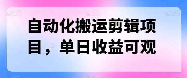 自动化搬运，批量剪辑，多平台发布日入1500+四海领钱-网创-知识付费-网创项目资源站-副业项目-创业项目-搞钱项目四海领钱