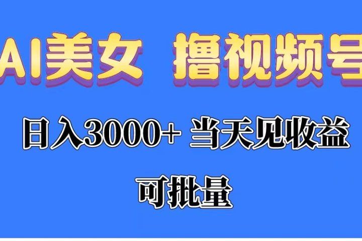 AI美女 撸视频号分成，当天见收益，日入3000+，可批量！！！四海领钱-网创-知识付费-网创项目资源站-副业项目-创业项目-搞钱项目四海领钱