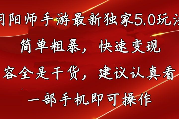 阴阳师手游最新独家5.0玩法，简单粗暴，快速变现，内容全程干货，看完必有收获四海领钱-网创-知识付费-网创项目资源站-副业项目-创业项目-搞钱项目四海领钱