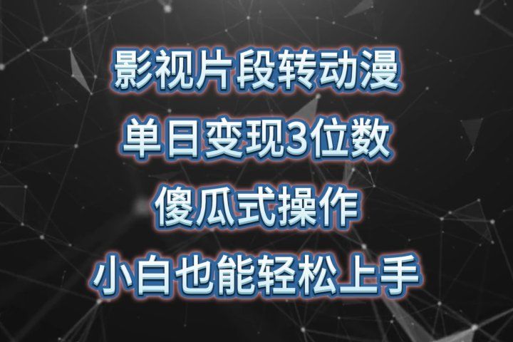 影视片段转动漫，单日变现3位数，暴力涨粉，傻瓜式操作，小白也能轻松上手四海领钱-网创-知识付费-网创项目资源站-副业项目-创业项目-搞钱项目四海领钱