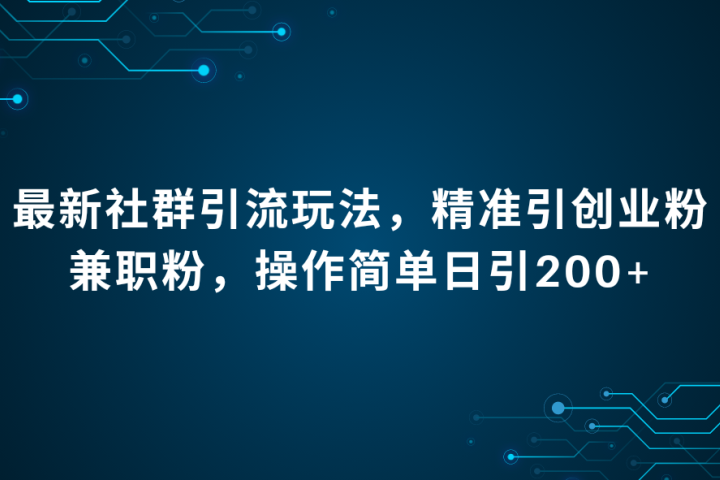 最新社群引流法，精准引创业粉兼职粉，操作简单日引200+四海领钱-网创-知识付费-网创项目资源站-副业项目-创业项目-搞钱项目四海领钱