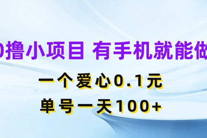 0撸小项目 有手机就能做 一个爱心0.1元 单号一天100+四海领钱-网创-知识付费-网创项目资源站-副业项目-创业项目-搞钱项目四海领钱