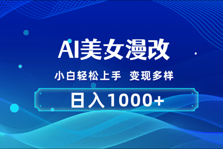 AI漫改 小白轻松上手 日入1000+ 无脑搬运四海领钱-网创-知识付费-网创项目资源站-副业项目-创业项目-搞钱项目四海领钱