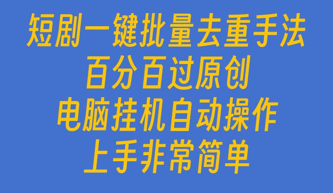 短剧一键批量去重手法，百分百过原创，电脑挂机自动操作四海领钱-网创-知识付费-网创项目资源站-副业项目-创业项目-搞钱项目四海领钱