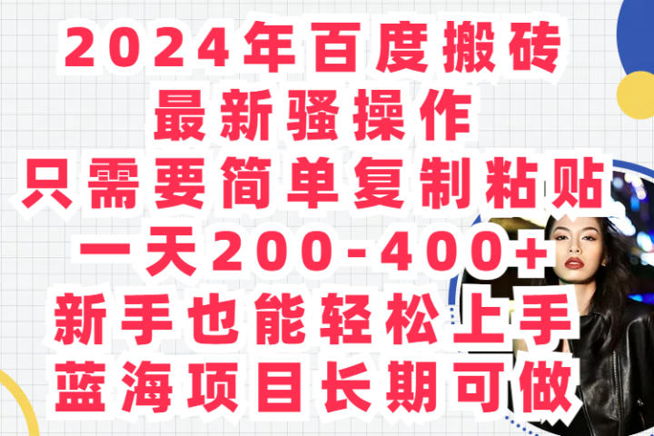 2024年百度搬砖最新骚操作只需要简单复制粘贴一天200-400+新手也能轻松上手蓝海项目长期可做四海领钱-网创-知识付费-网创项目资源站-副业项目-创业项目-搞钱项目四海领钱