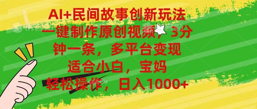 AI+民间故事创新玩法,一键制作原创视频，多平台变现，3分钟一条，适合小白，宝妈，轻松操作，日入1000+四海领钱-网创-知识付费-网创项目资源站-副业项目-创业项目-搞钱项目四海领钱