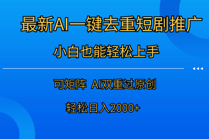最新AI一键去重短剧推广，小白也能轻松上手！日入2000+四海领钱-网创-知识付费-网创项目资源站-副业项目-创业项目-搞钱项目四海领钱
