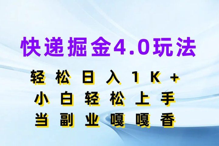 快递掘金4.0玩法，轻松日入1K+，小白轻松上手，当副业嘎嘎香四海领钱-网创-知识付费-网创项目资源站-副业项目-创业项目-搞钱项目四海领钱