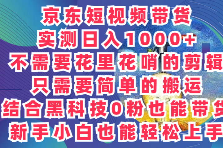 2024最新骚操作，京东带货项目，实测日入1000+，不需要花里花哨的剪辑，只需要简单的搬运，结合黑科技0粉也能带货!新手小白也能轻松上手四海领钱-网创-知识付费-网创项目资源站-副业项目-创业项目-搞钱项目四海领钱