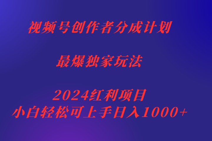 视频号创作者分成2024最爆玩法【独家】，小白无脑上手，轻松日入1000+四海领钱-网创-知识付费-网创项目资源站-副业项目-创业项目-搞钱项目四海领钱