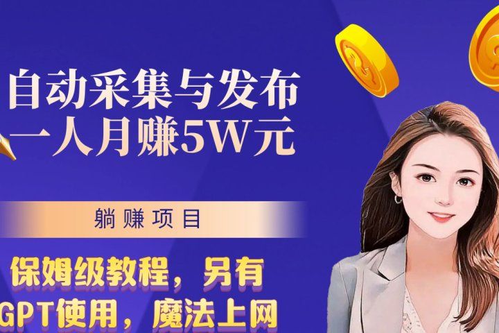 无需人工干预！全自动采集与发布，一人月赚5万的秘籍四海领钱-网创-知识付费-网创项目资源站-副业项目-创业项目-搞钱项目四海领钱