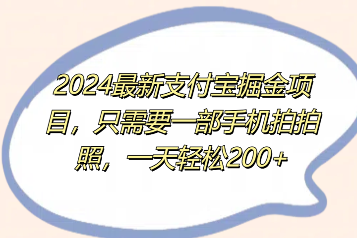 2024最新支付宝掘金项目，只需要一部手机拍拍照，一天轻松200+四海领钱-网创-知识付费-网创项目资源站-副业项目-创业项目-搞钱项目四海领钱