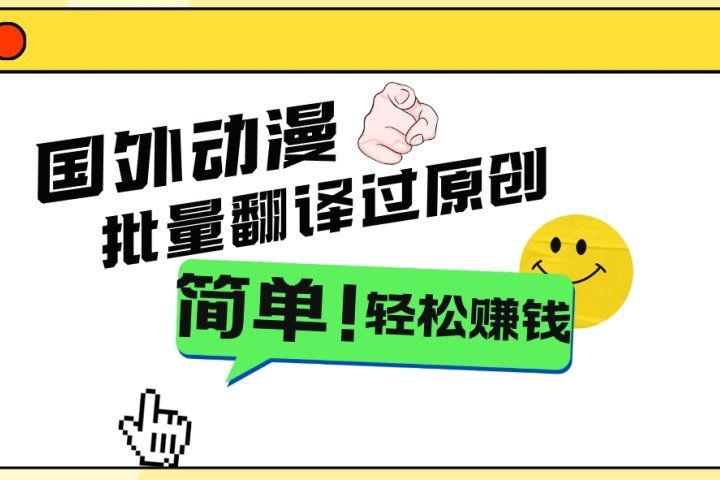 2024国外动漫解说项目，无需经验，批量翻译过原创，轻松赚钱四海领钱-网创-知识付费-网创项目资源站-副业项目-创业项目-搞钱项目四海领钱