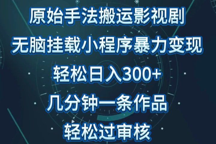 原始手法无脑搬运影视剧，单日收入300+，操作简单，几分钟生成一条视频，轻松过审核四海领钱-网创-知识付费-网创项目资源站-副业项目-创业项目-搞钱项目四海领钱
