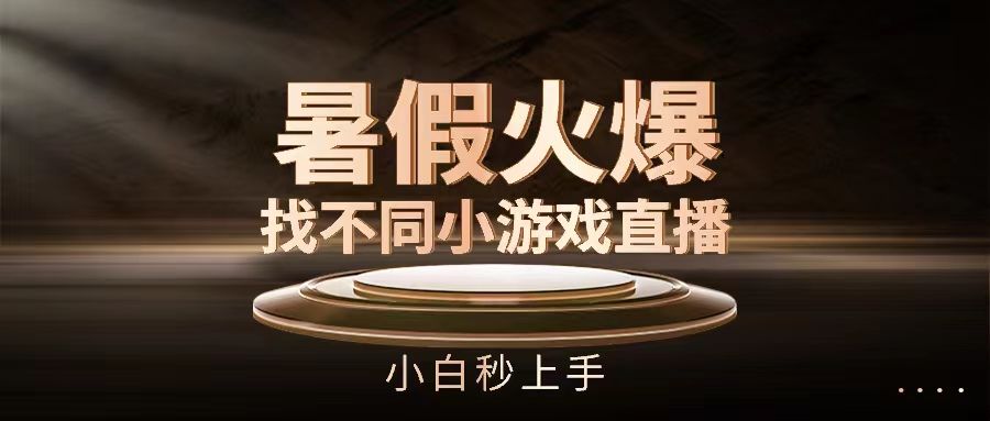 暑假火爆找不同小游戏直播间，小白秒上手四海领钱-网创-知识付费-网创项目资源站-副业项目-创业项目-搞钱项目四海领钱