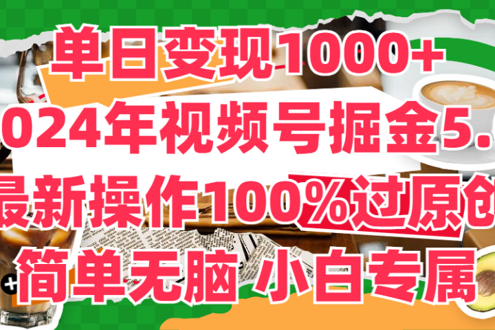 单日变现1000+，2024年视频号掘金5.0，最新骚操作100%过原创玩法，简单无脑，小白专属四海领钱-网创-知识付费-网创项目资源站-副业项目-创业项目-搞钱项目四海领钱