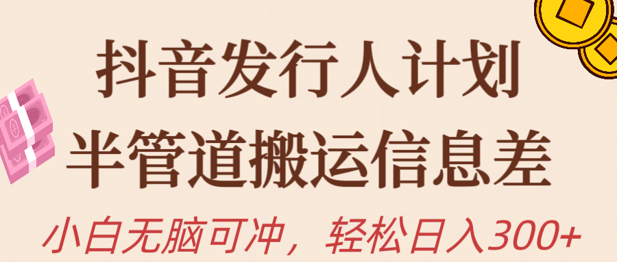 抖音发行人计划，半管道搬运信息差，新手小白无脑冲四海领钱-网创-知识付费-网创项目资源站-副业项目-创业项目-搞钱项目四海领钱