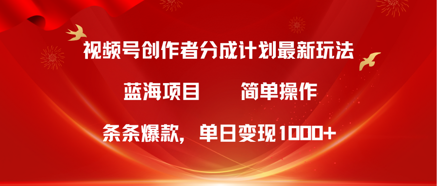 蓝海项目，视频号创作者分成5.0，最新方法，100%过原创，条条爆款，单日变现1000+四海领钱-网创-知识付费-网创项目资源站-副业项目-创业项目-搞钱项目四海领钱