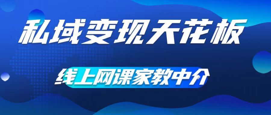 私域变现天花板，网课家教中介，只做渠道和流量，让大学生给你打工、0成本实现月入五位数四海领钱-网创-知识付费-网创项目资源站-副业项目-创业项目-搞钱项目四海领钱