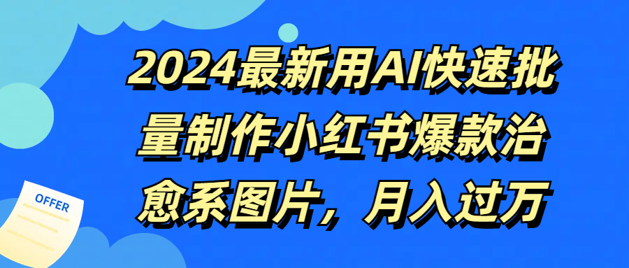 2024最新用AI快速批量制作小红书爆款治愈系图片，月入过万四海领钱-网创-知识付费-网创项目资源站-副业项目-创业项目-搞钱项目四海领钱