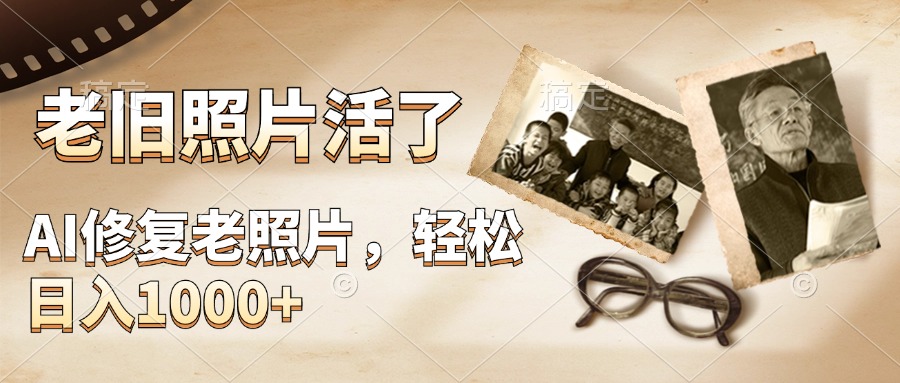 AI修复老旧照片，轻松日入1000+，轻松简单易上手四海领钱-网创-知识付费-网创项目资源站-副业项目-创业项目-搞钱项目四海领钱