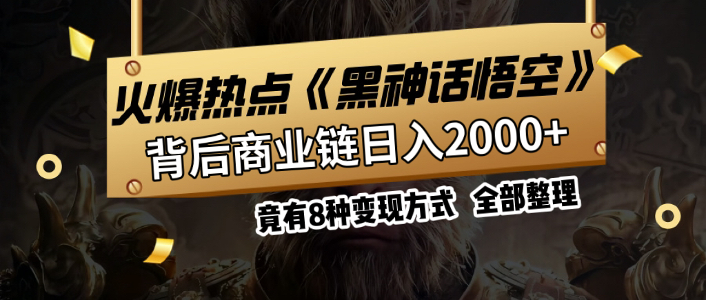 火爆热点【黑神话悟空】游戏，蹭热点日入2000+，竟有8种变现方式，可立马上手赚钱！四海领钱-网创-知识付费-网创项目资源站-副业项目-创业项目-搞钱项目四海领钱