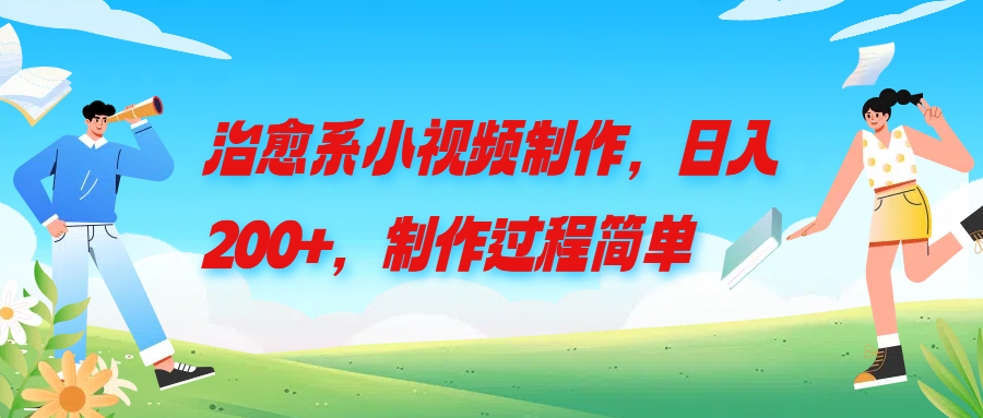 治愈系小视频制作，日入200+，制作过程简单四海领钱-网创-知识付费-网创项目资源站-副业项目-创业项目-搞钱项目四海领钱