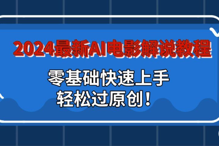 2024最新AI电影解说教程：零基础快速上手，轻松过原创！四海领钱-网创-知识付费-网创项目资源站-副业项目-创业项目-搞钱项目四海领钱