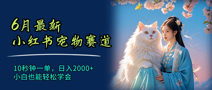 7月最新小红书宠物赛道，10秒钟一单，日入2000+，小白也能轻松学会四海领钱-网创-知识付费-网创项目资源站-副业项目-创业项目-搞钱项目四海领钱