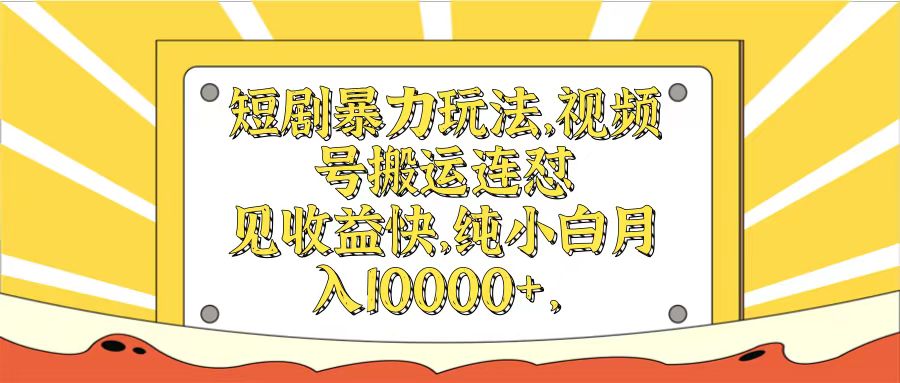 短剧暴力玩法，视频号搬运连怼见收益快，纯小白月入10000+四海领钱-网创-知识付费-网创项目资源站-副业项目-创业项目-搞钱项目四海领钱