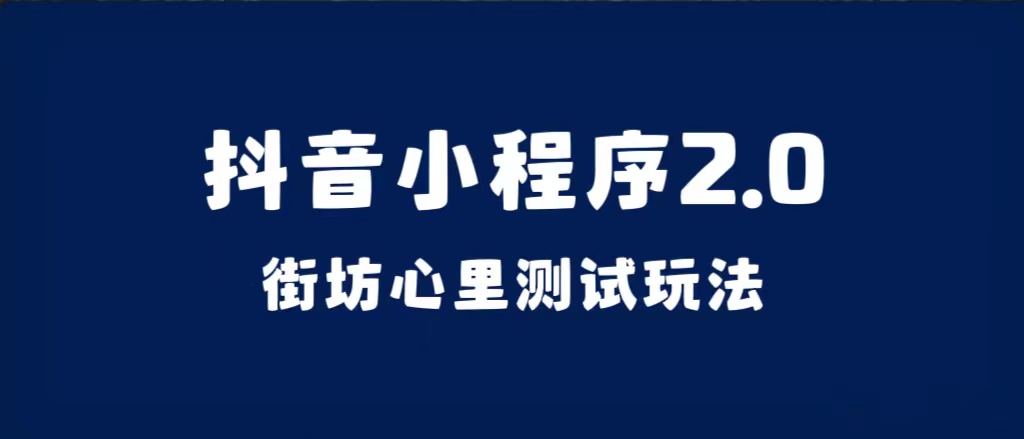 抖音小程序2.0（街坊心里测试玩法）整套视频手把手实操课程，含素材四海领钱-网创-知识付费-网创项目资源站-副业项目-创业项目-搞钱项目四海领钱
