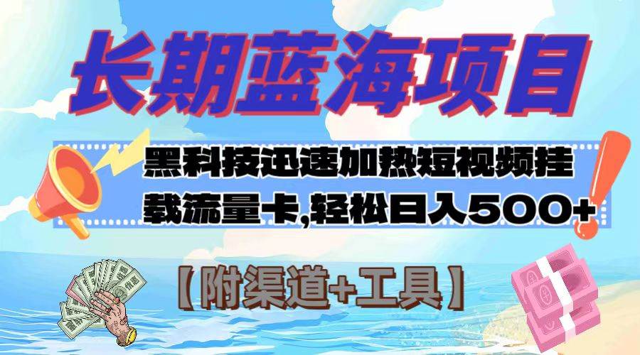 长期蓝海项目，黑科技快速提高视频热度挂载流量卡 日入500+【附渠道+工具】四海领钱-网创-知识付费-网创项目资源站-副业项目-创业项目-搞钱项目四海领钱