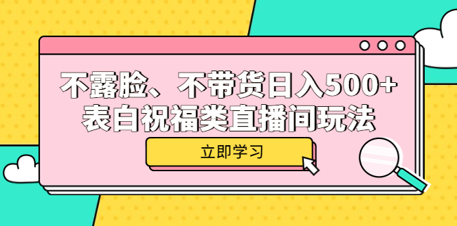 不露脸、不带货日入500+的表白祝福类直播间玩法四海领钱-网创-知识付费-网创项目资源站-副业项目-创业项目-搞钱项目四海领钱