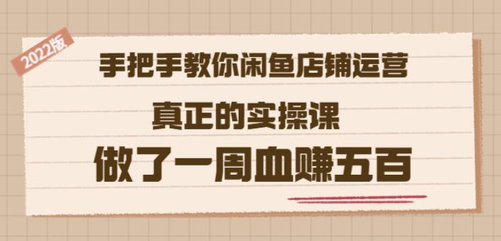 2022版《手把手教你闲鱼店铺运营》真正的实操课做了一周血赚五百(16节课)四海领钱-网创-知识付费-网创项目资源站-副业项目-创业项目-搞钱项目四海领钱