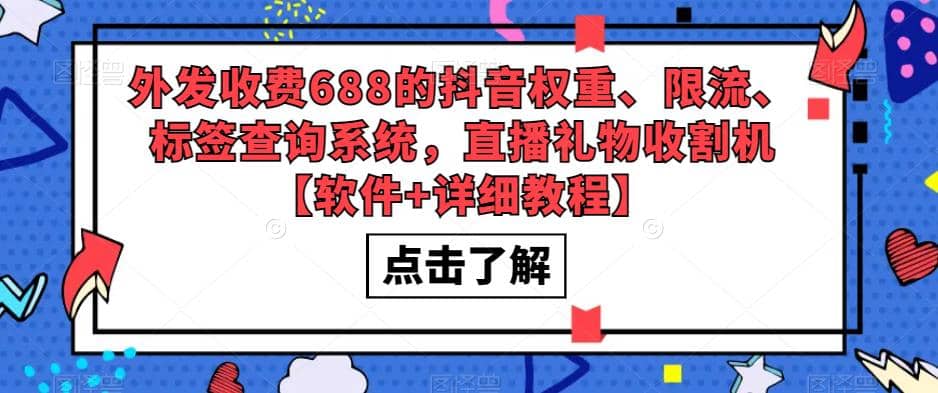 外发收费688的抖音权重、限流、标签查询系统，直播礼物收割机【软件+教程】四海领钱-网创-知识付费-网创项目资源站-副业项目-创业项目-搞钱项目四海领钱