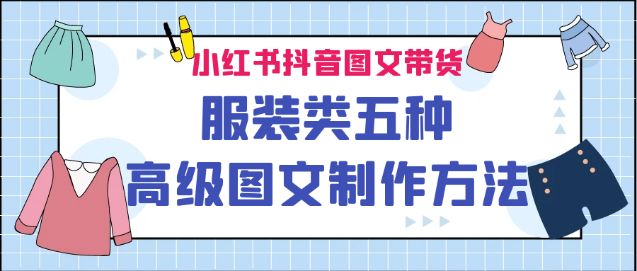 小红书抖音图文带货服装类五种高级图文制作方法四海领钱-网创-知识付费-网创项目资源站-副业项目-创业项目-搞钱项目四海领钱