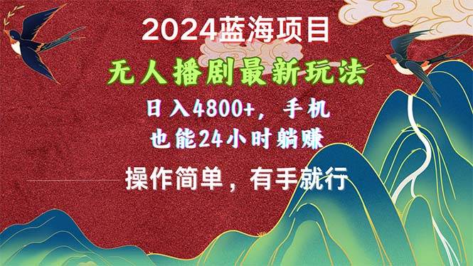 2024蓝海项目，无人播剧最新玩法，日入4800+，手机也能操作简单有手就行四海领钱-网创-知识付费-网创项目资源站-副业项目-创业项目-搞钱项目四海领钱