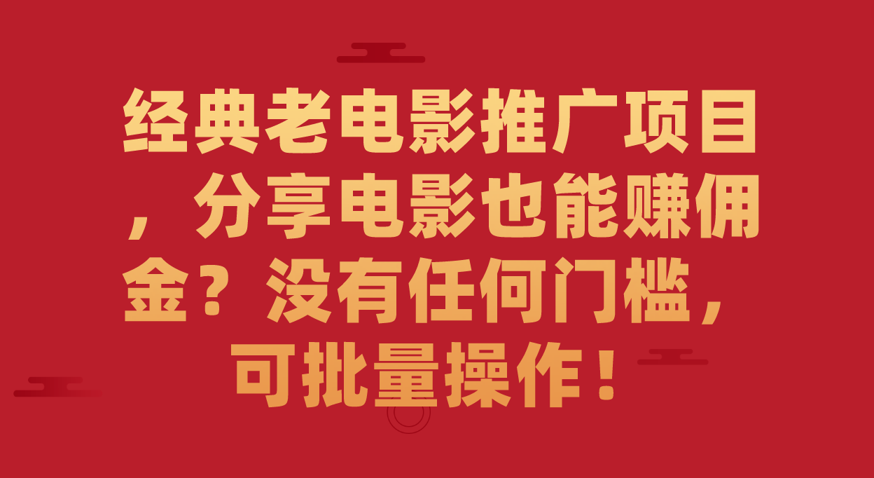 经典老电影推广项目，分享电影也能赚佣金？没有任何门槛，可批量操作！四海领钱-网创-知识付费-网创项目资源站-副业项目-创业项目-搞钱项目四海领钱