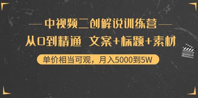 中视频二创解说训练营：从0到精通 文案+标题+素材四海领钱-网创-知识付费-网创项目资源站-副业项目-创业项目-搞钱项目四海领钱
