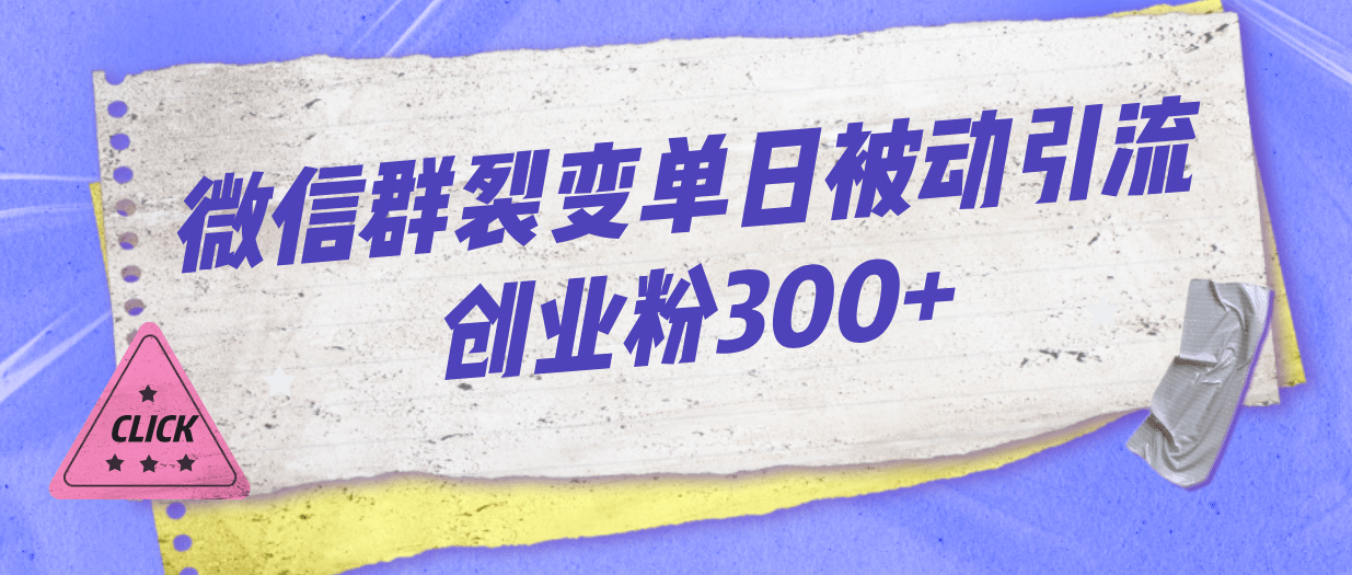 微信群裂变单日被动引流创业粉300+四海领钱-网创-知识付费-网创项目资源站-副业项目-创业项目-搞钱项目四海领钱
