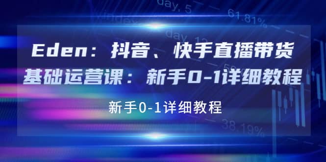 抖音、快手直播带货基础运营课：新手0-1详细教程四海领钱-网创-知识付费-网创项目资源站-副业项目-创业项目-搞钱项目四海领钱