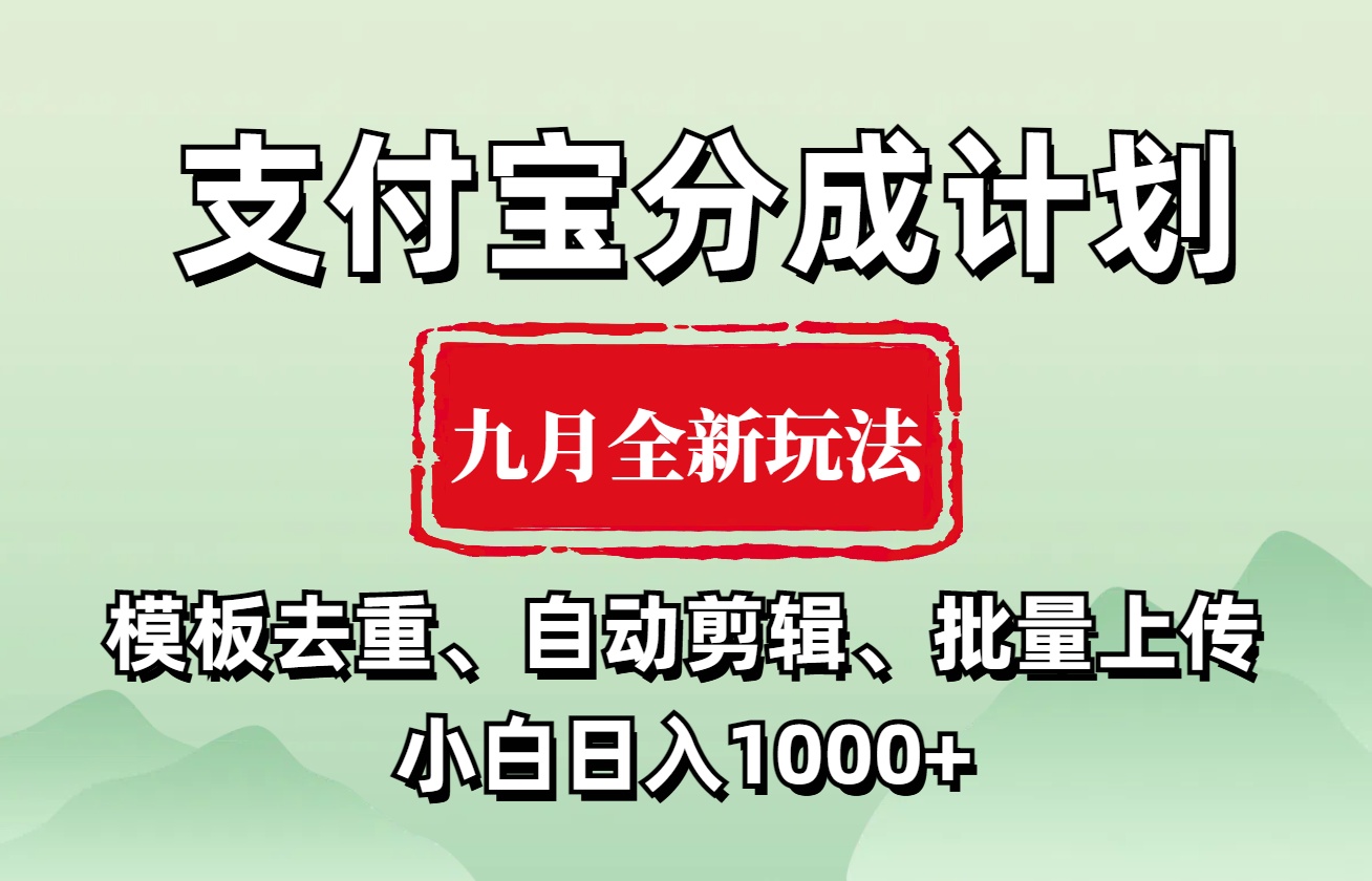 支付宝分成计划 九月全新玩法，模板去重、自动剪辑、批量上传小白无脑日入1000+四海领钱-网创-知识付费-网创项目资源站-副业项目-创业项目-搞钱项目四海领钱