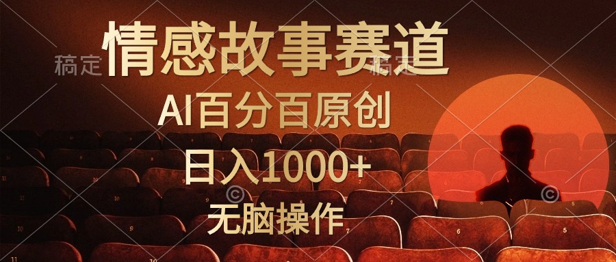 视频号情感小故事赛道，AI百分百原创，日入1000+，简单无脑操作四海领钱-网创-知识付费-网创项目资源站-副业项目-创业项目-搞钱项目四海领钱