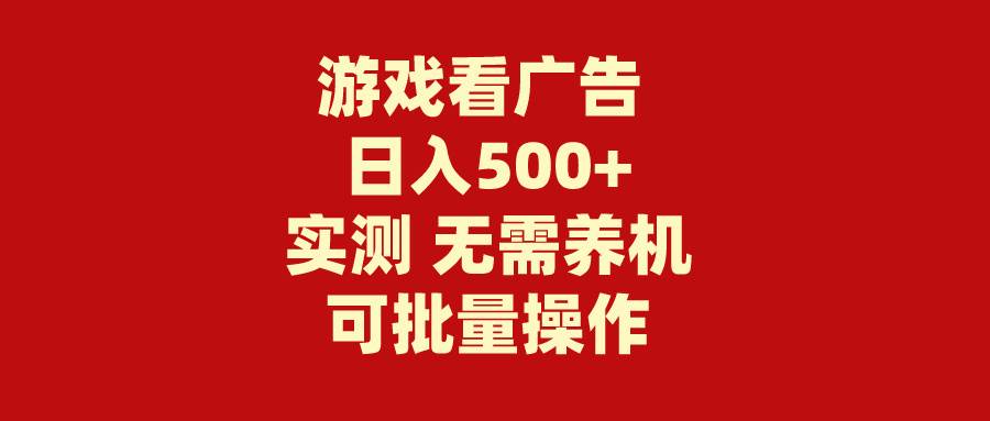 游戏看广告 无需养机 操作简单 没有成本 日入500+四海领钱-网创-知识付费-网创项目资源站-副业项目-创业项目-搞钱项目四海领钱