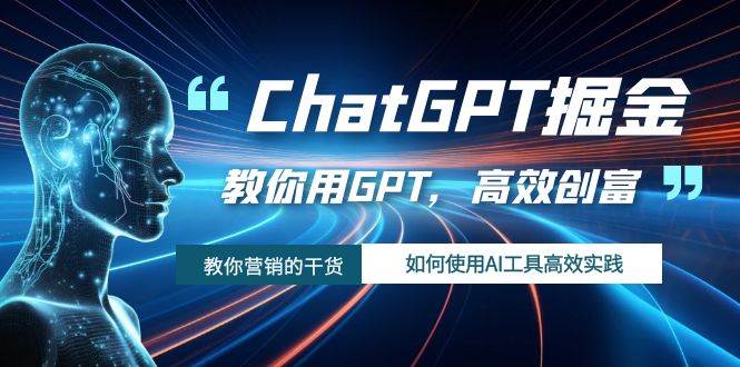 ChatGPT掘金，教你用GPT，高效创富！如何使用AI工具高效实践四海领钱-网创-知识付费-网创项目资源站-副业项目-创业项目-搞钱项目四海领钱