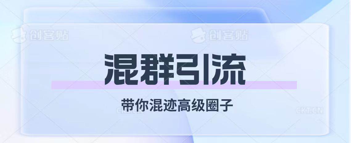 经久不衰的混群引流【带你混迹高级圈子】四海领钱-网创-知识付费-网创项目资源站-副业项目-创业项目-搞钱项目四海领钱