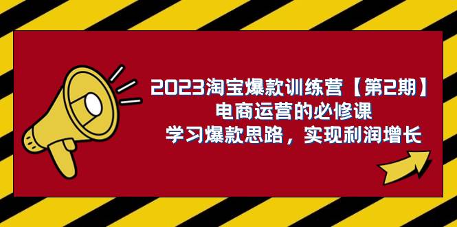2023淘宝爆款训练营【第2期】电商运营的必修课，学习爆款思路 实现利润增长四海领钱-网创-知识付费-网创项目资源站-副业项目-创业项目-搞钱项目四海领钱